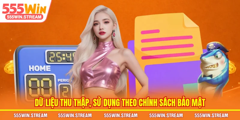 Dữ liệu thu thập, sử dụng theo Chính sách bảo mật