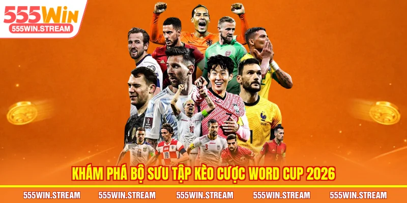 Khám phá bộ sưu tập kèo cược Word Cup 2026