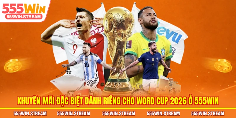 Khuyến mãi đặc biệt dành riêng cho Word Cup 2026 ở 555WIN
