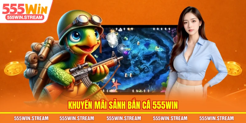 Khuyến mãi sảnh Bắn cá 555WIN