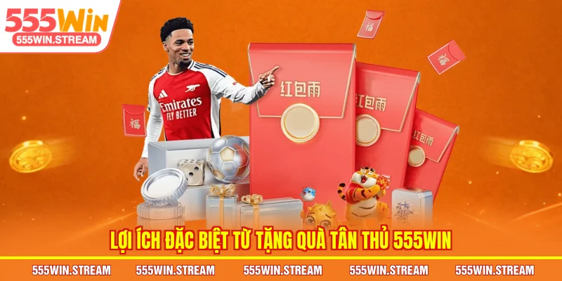 Lợi ích đặc biệt từ Tặng quà tân thủ 555WIN