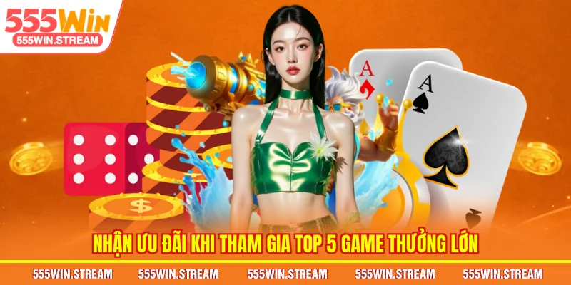 Nhận ưu đãi khi tham gia Top 5 game thưởng lớn