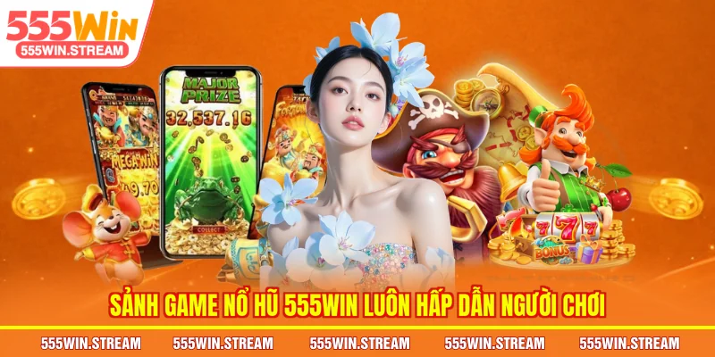 Sảnh game Nổ hũ 555WIN luôn hấp dẫn người chơi